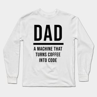 Dad: A Machine That Turns Coffee Into Code Long Sleeve T-Shirt